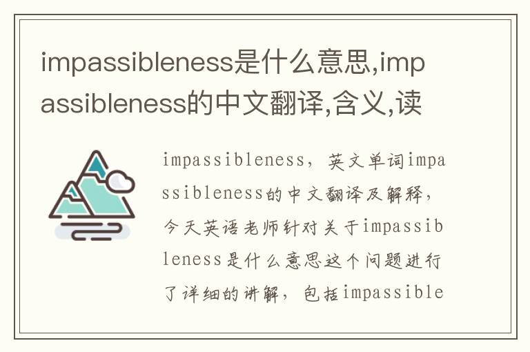 impassibleness是什么意思,impassibleness的中文翻译,含义,读音发音,用法,造句,参考例句