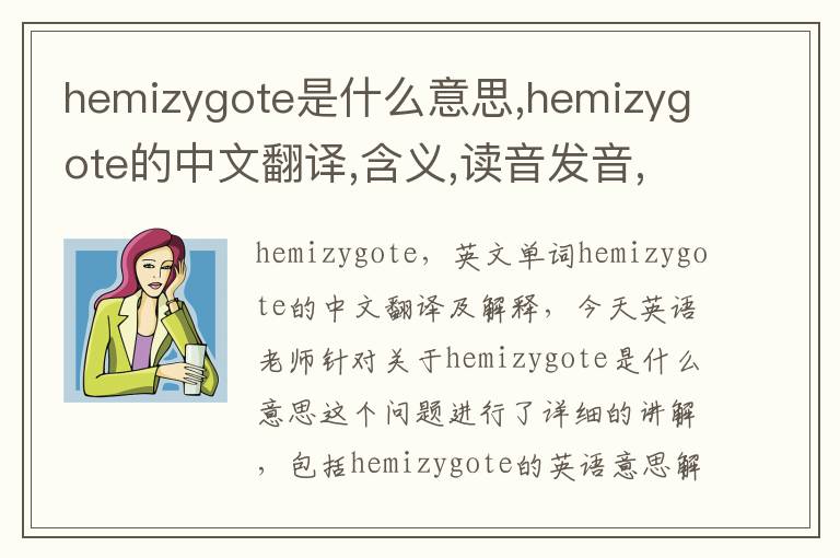 hemizygote是什么意思,hemizygote的中文翻译,含义,读音发音,用法,造句,参考例句