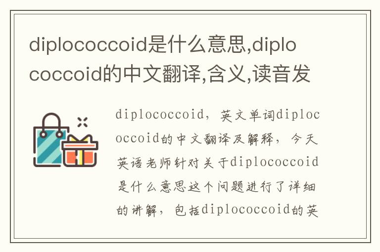 diplococcoid是什么意思,diplococcoid的中文翻译,含义,读音发音,用法,造句,参考例句