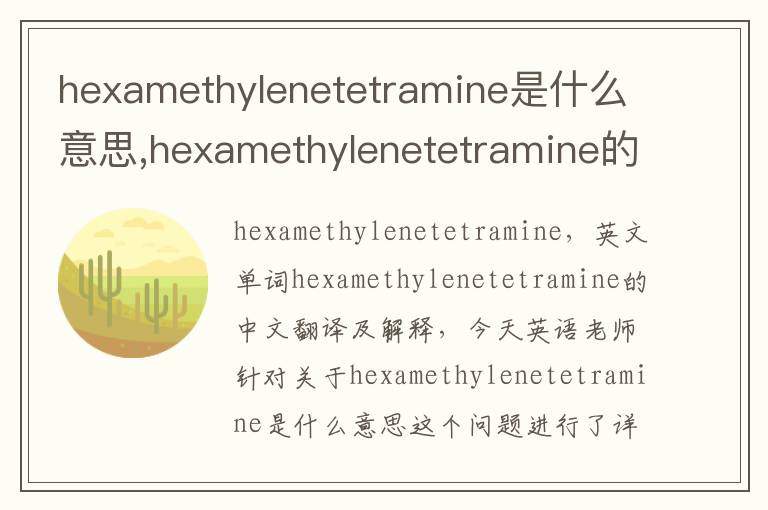 hexamethylenetetramine是什么意思,hexamethylenetetramine的中文翻译,含义,读音发音,用法,造句,参考例句