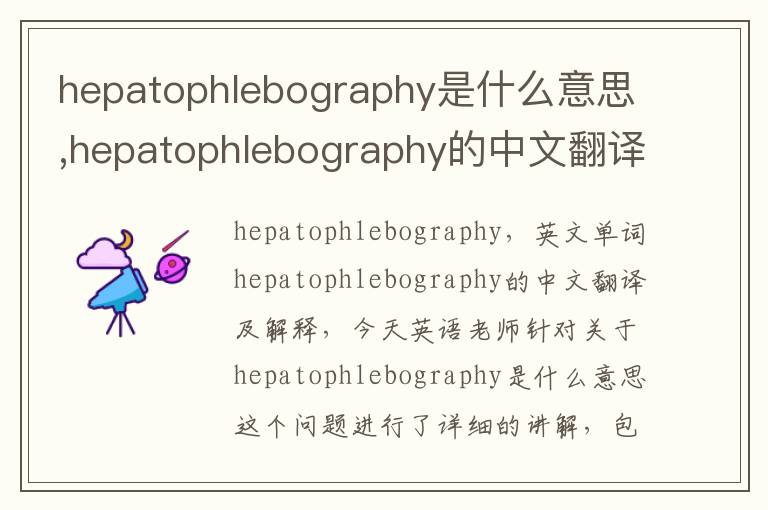 hepatophlebography是什么意思,hepatophlebography的中文翻译,含义,读音发音,用法,造句,参考例句