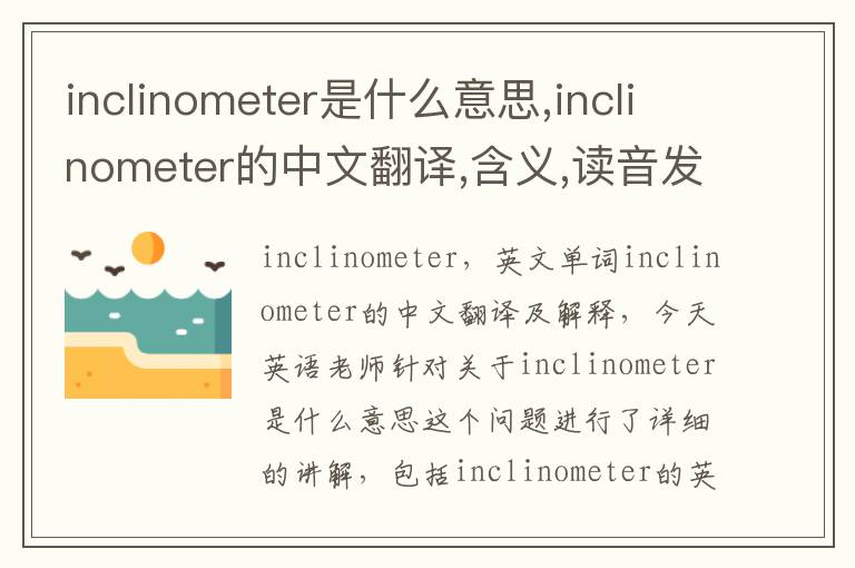 inclinometer是什么意思,inclinometer的中文翻译,含义,读音发音,用法,造句,参考例句