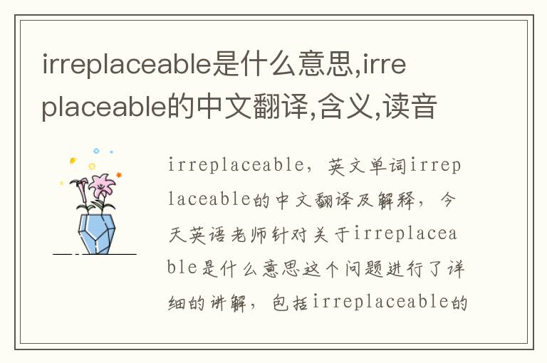 irreplaceable是什么意思,irreplaceable的中文翻译,含义,读音发音,用法,造句,参考例句