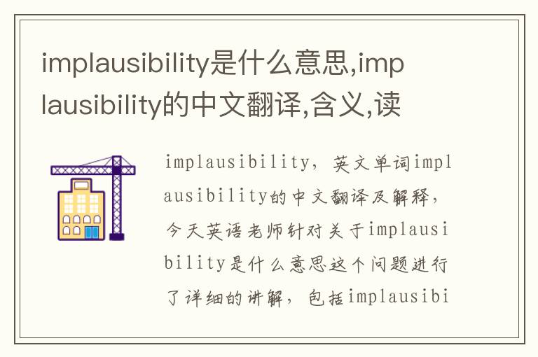 implausibility是什么意思,implausibility的中文翻译,含义,读音发音,用法,造句,参考例句