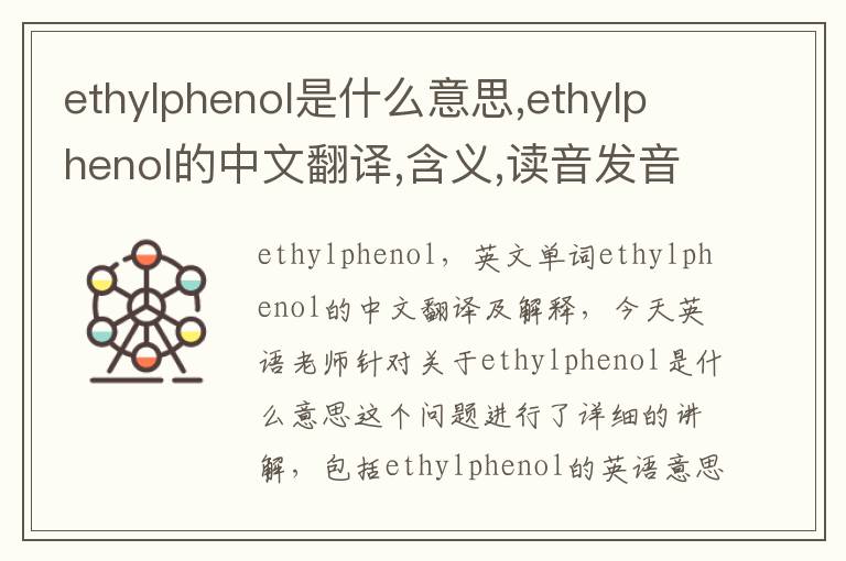 ethylphenol是什么意思,ethylphenol的中文翻译,含义,读音发音,用法,造句,参考例句