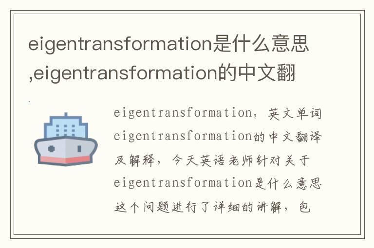 eigentransformation是什么意思,eigentransformation的中文翻译,含义,读音发音,用法,造句,参考例句