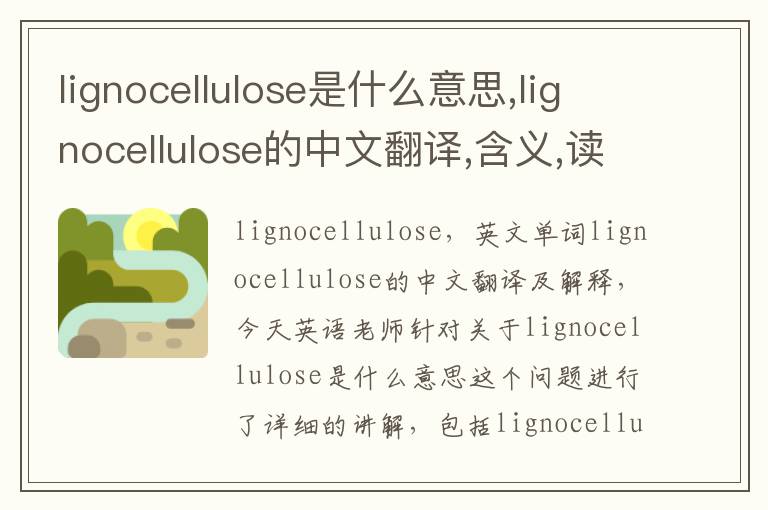 lignocellulose是什么意思,lignocellulose的中文翻译,含义,读音发音,用法,造句,参考例句