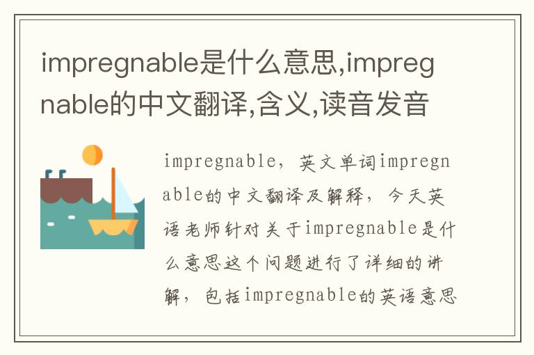 impregnable是什么意思,impregnable的中文翻译,含义,读音发音,用法,造句,参考例句