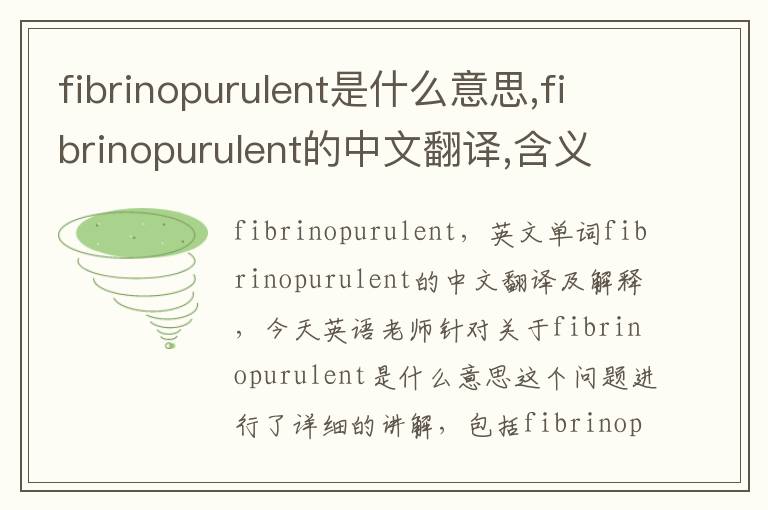 fibrinopurulent是什么意思,fibrinopurulent的中文翻译,含义,读音发音,用法,造句,参考例句