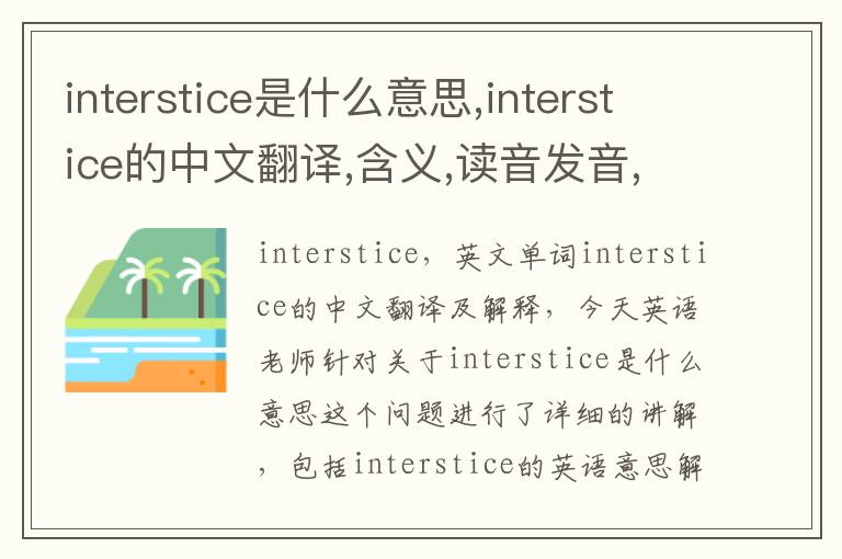 interstice是什么意思,interstice的中文翻译,含义,读音发音,用法,造句,参考例句