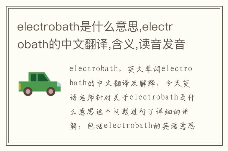 electrobath是什么意思,electrobath的中文翻译,含义,读音发音,用法,造句,参考例句