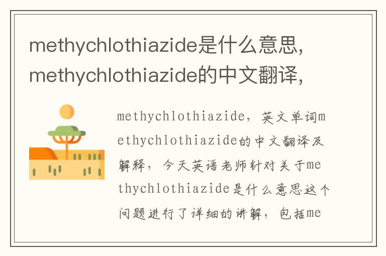 methychlothiazide是什么意思,methychlothiazide的中文翻译,含义,读音发音,用法,造句,参考例句