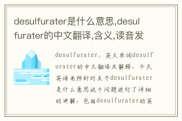 desulfurater是什么意思,desulfurater的中文翻译,含义,读音发音,用法,造句,参考例句