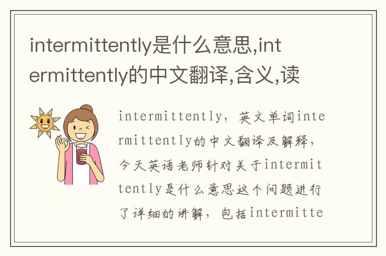 intermittently是什么意思,intermittently的中文翻译,含义,读音发音,用法,造句,参考例句