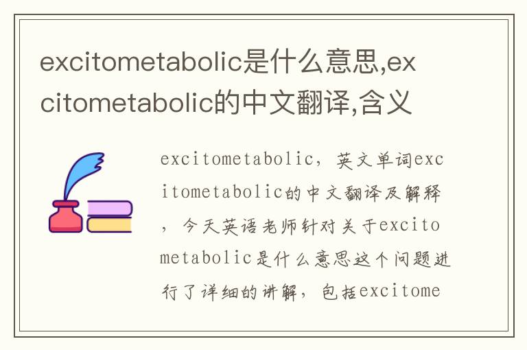 excitometabolic是什么意思,excitometabolic的中文翻译,含义,读音发音,用法,造句,参考例句