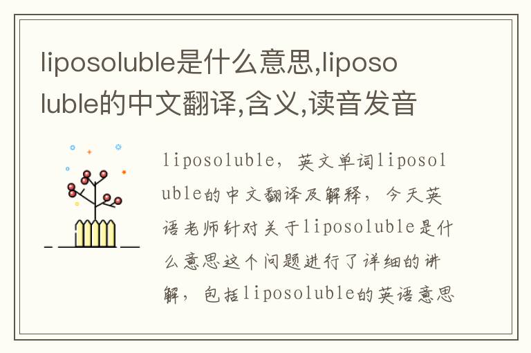 liposoluble是什么意思,liposoluble的中文翻译,含义,读音发音,用法,造句,参考例句