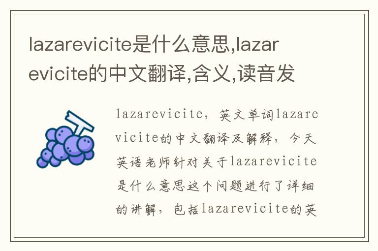 lazarevicite是什么意思,lazarevicite的中文翻译,含义,读音发音,用法,造句,参考例句