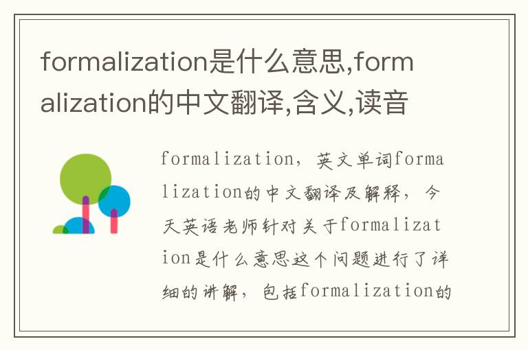 formalization是什么意思,formalization的中文翻译,含义,读音发音,用法,造句,参考例句