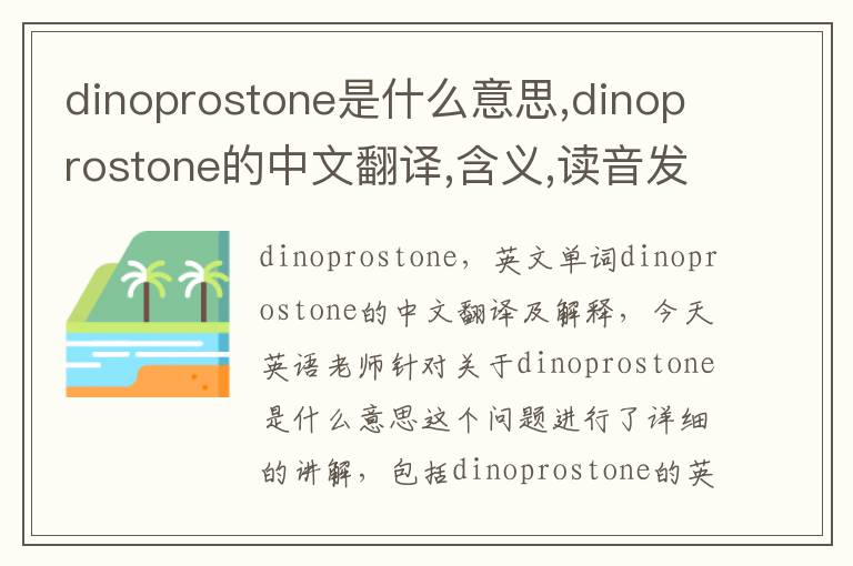 dinoprostone是什么意思,dinoprostone的中文翻译,含义,读音发音,用法,造句,参考例句