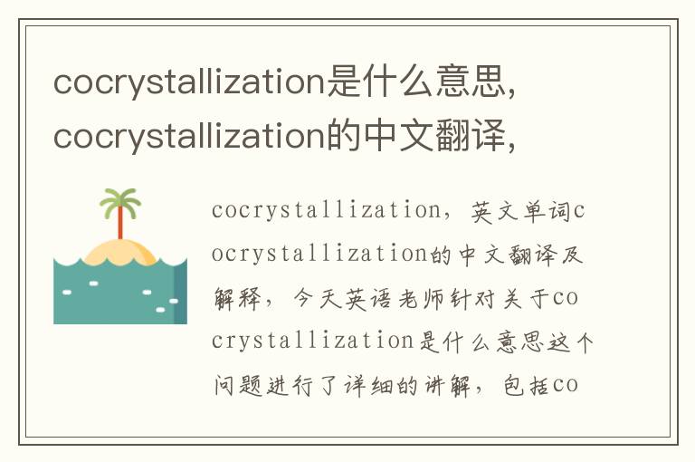 cocrystallization是什么意思,cocrystallization的中文翻译,含义,读音发音,用法,造句,参考例句