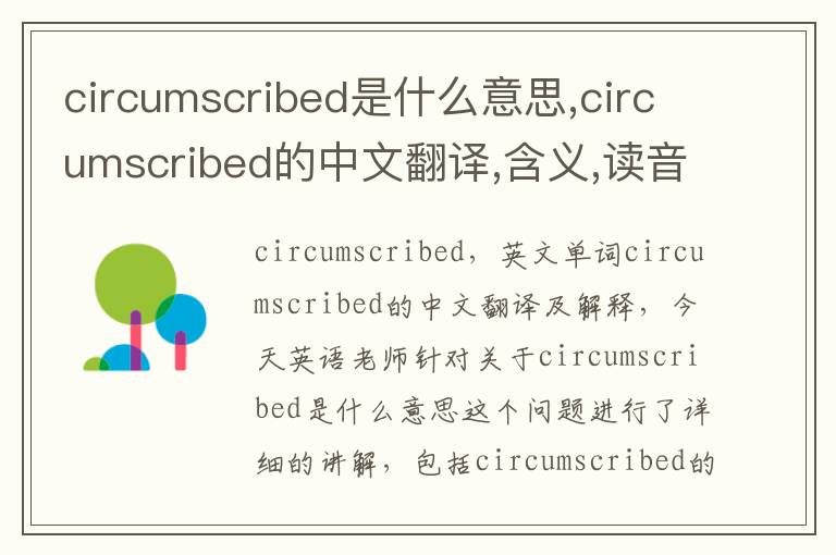 circumscribed是什么意思,circumscribed的中文翻译,含义,读音发音,用法,造句,参考例句