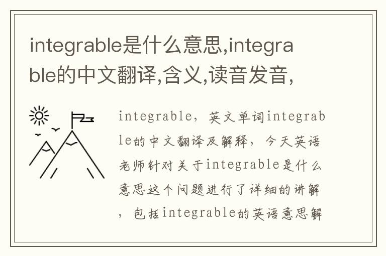 integrable是什么意思,integrable的中文翻译,含义,读音发音,用法,造句,参考例句