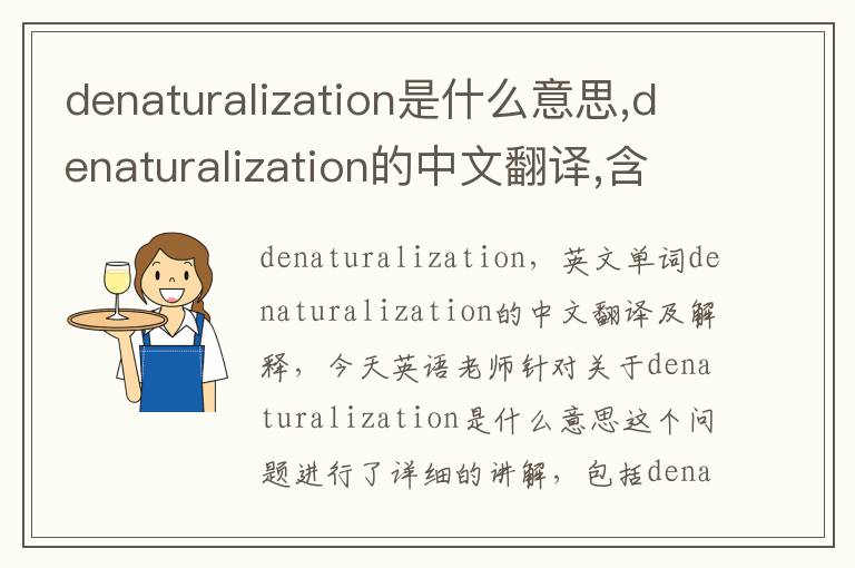 denaturalization是什么意思,denaturalization的中文翻译,含义,读音发音,用法,造句,参考例句