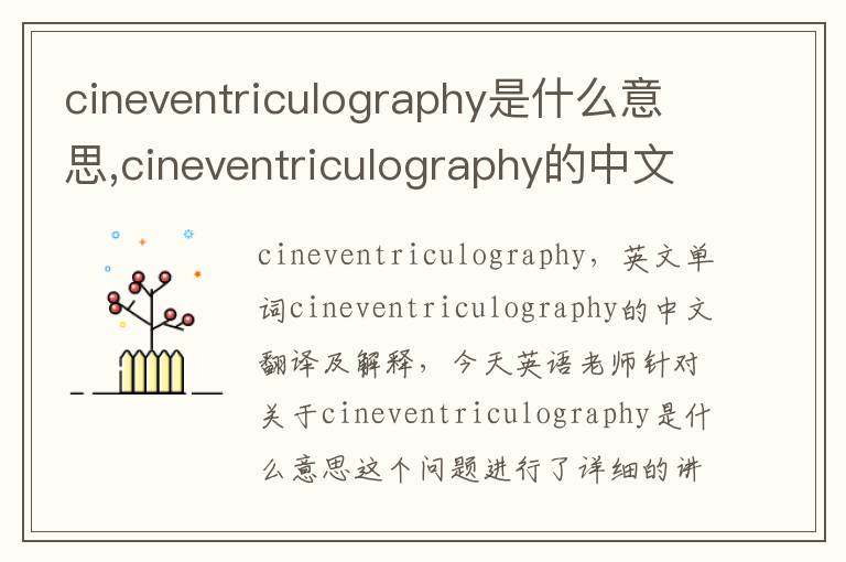 cineventriculography是什么意思,cineventriculography的中文翻译,含义,读音发音,用法,造句,参考例句