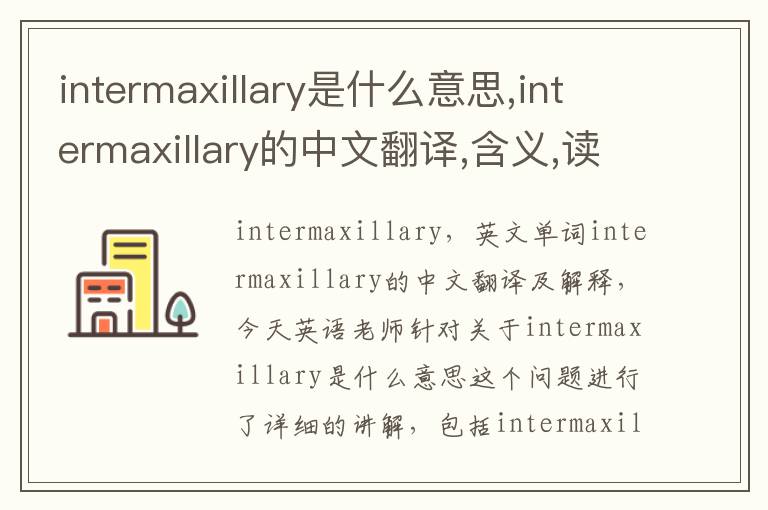 intermaxillary是什么意思,intermaxillary的中文翻译,含义,读音发音,用法,造句,参考例句