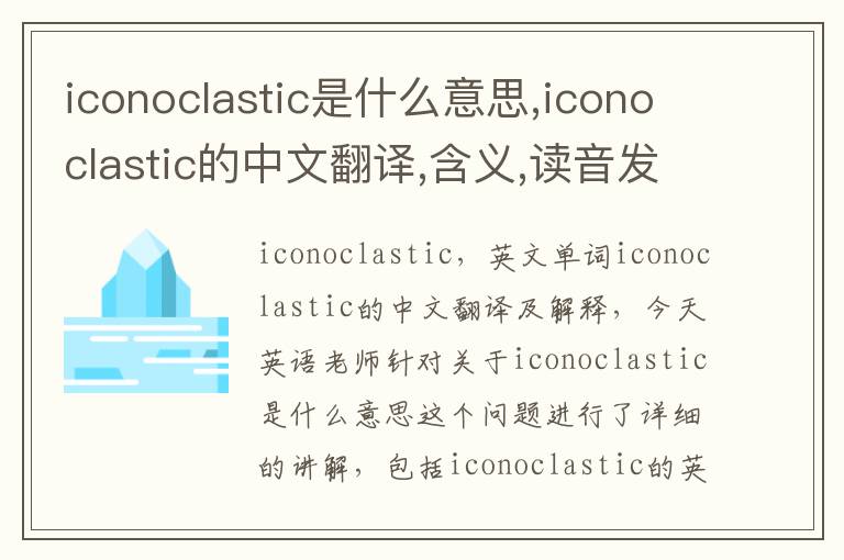 iconoclastic是什么意思,iconoclastic的中文翻译,含义,读音发音,用法,造句,参考例句