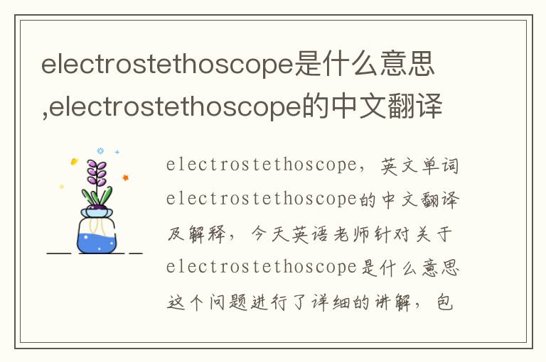 electrostethoscope是什么意思,electrostethoscope的中文翻译,含义,读音发音,用法,造句,参考例句