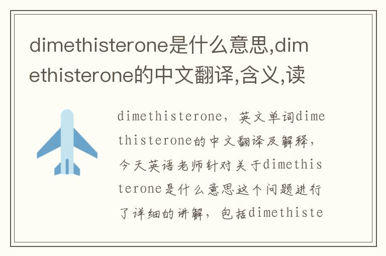 dimethisterone是什么意思,dimethisterone的中文翻译,含义,读音发音,用法,造句,参考例句