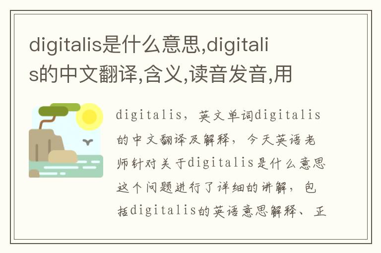 digitalis是什么意思,digitalis的中文翻译,含义,读音发音,用法,造句,参考例句