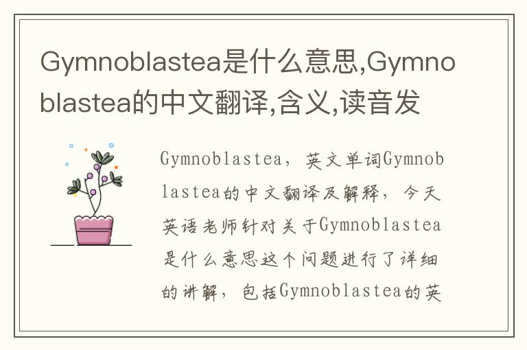 Gymnoblastea是什么意思,Gymnoblastea的中文翻译,含义,读音发音,用法,造句,参考例句