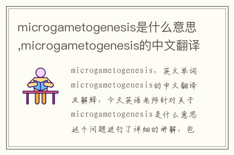 microgametogenesis是什么意思,microgametogenesis的中文翻译,含义,读音发音,用法,造句,参考例句