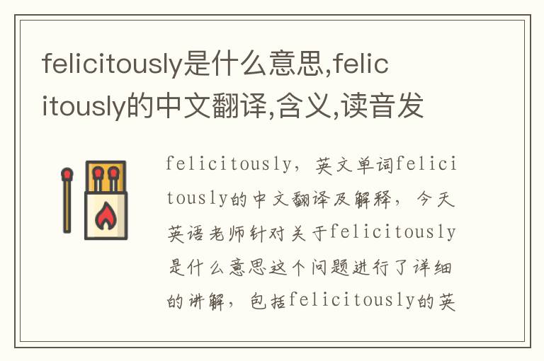 felicitously是什么意思,felicitously的中文翻译,含义,读音发音,用法,造句,参考例句