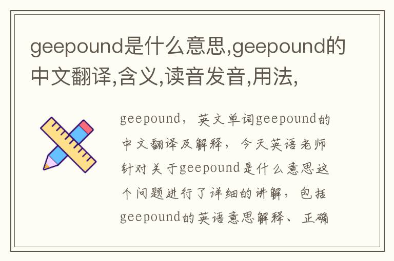 geepound是什么意思,geepound的中文翻译,含义,读音发音,用法,造句,参考例句