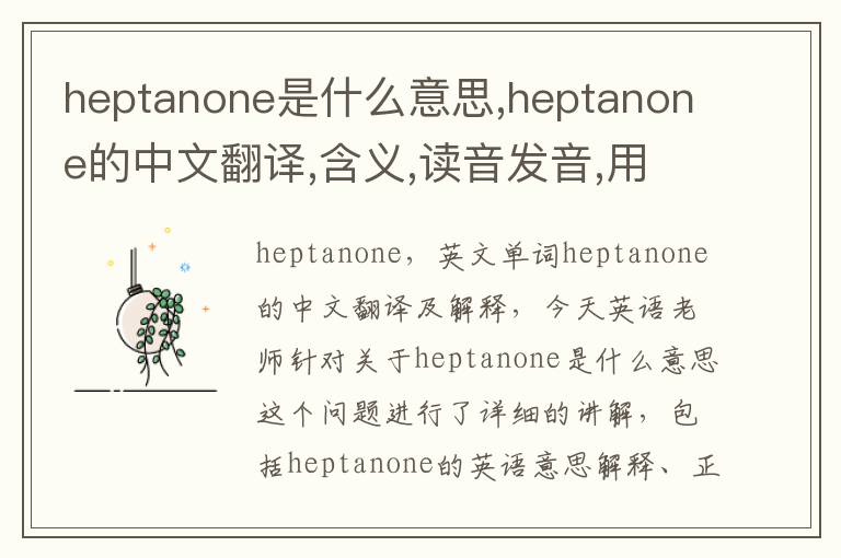 heptanone是什么意思,heptanone的中文翻译,含义,读音发音,用法,造句,参考例句