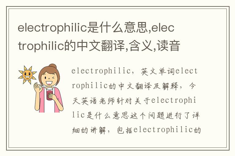 electrophilic是什么意思,electrophilic的中文翻译,含义,读音发音,用法,造句,参考例句