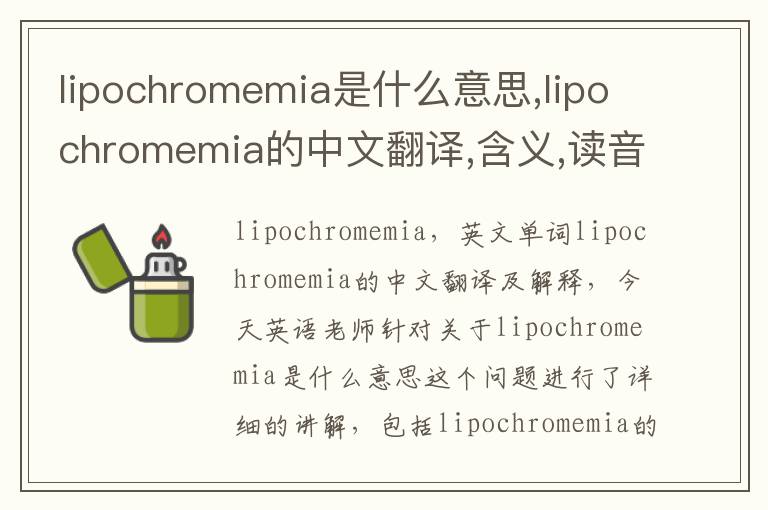 lipochromemia是什么意思,lipochromemia的中文翻译,含义,读音发音,用法,造句,参考例句