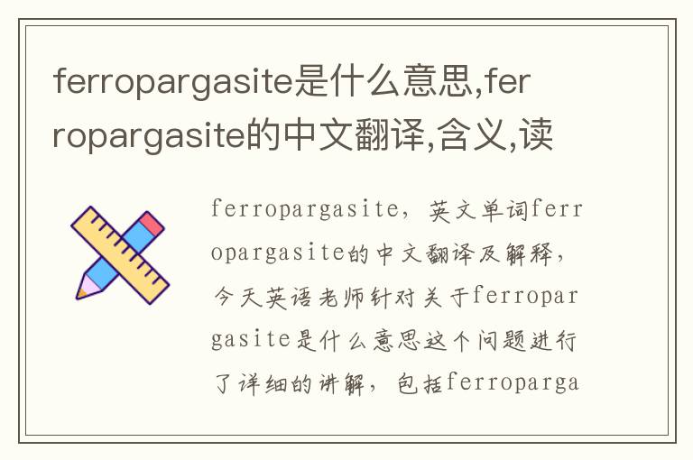 ferropargasite是什么意思,ferropargasite的中文翻译,含义,读音发音,用法,造句,参考例句