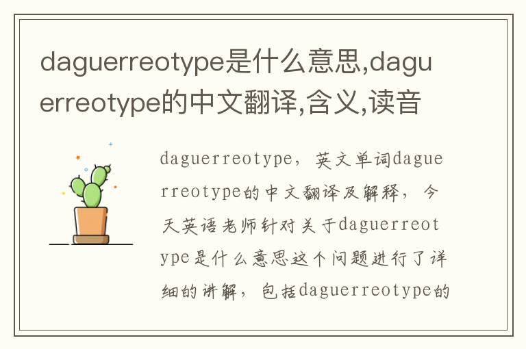 daguerreotype是什么意思,daguerreotype的中文翻译,含义,读音发音,用法,造句,参考例句