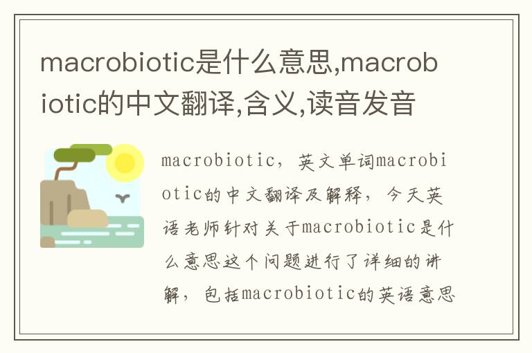 macrobiotic是什么意思,macrobiotic的中文翻译,含义,读音发音,用法,造句,参考例句