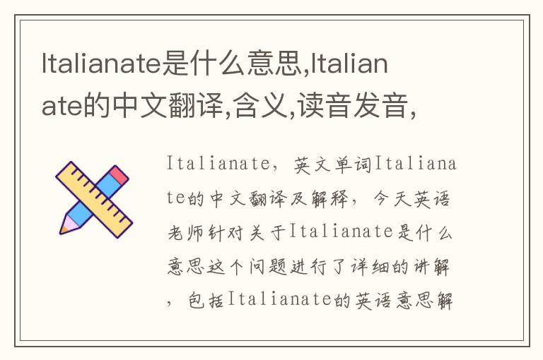 Italianate是什么意思,Italianate的中文翻译,含义,读音发音,用法,造句,参考例句