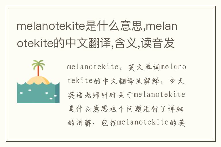 melanotekite是什么意思,melanotekite的中文翻译,含义,读音发音,用法,造句,参考例句