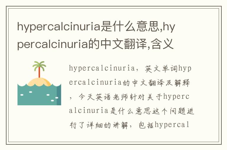 hypercalcinuria是什么意思,hypercalcinuria的中文翻译,含义,读音发音,用法,造句,参考例句