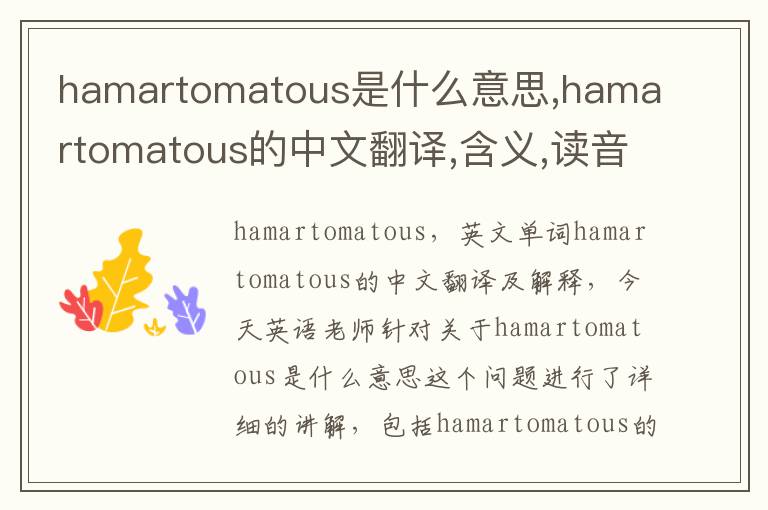 hamartomatous是什么意思,hamartomatous的中文翻译,含义,读音发音,用法,造句,参考例句