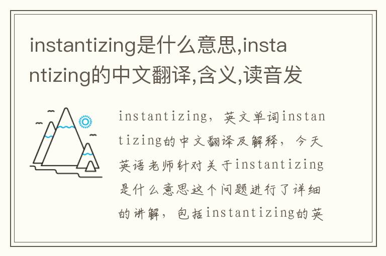 instantizing是什么意思,instantizing的中文翻译,含义,读音发音,用法,造句,参考例句