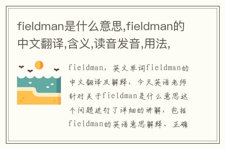 fieldman是什么意思,fieldman的中文翻译,含义,读音发音,用法,造句,参考例句