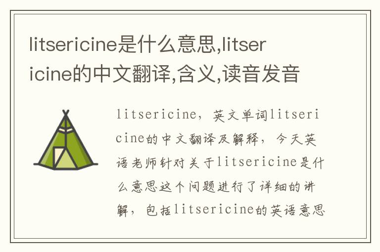 litsericine是什么意思,litsericine的中文翻译,含义,读音发音,用法,造句,参考例句